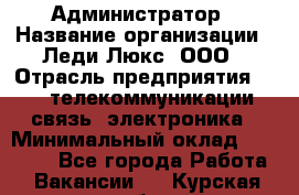 Администратор › Название организации ­ Леди Люкс, ООО › Отрасль предприятия ­ IT, телекоммуникации, связь, электроника › Минимальный оклад ­ 25 000 - Все города Работа » Вакансии   . Курская обл.